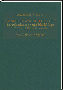 El Sitio Maya de Topoxt� - Investigaciones en una isla del lago Yaxh�, Pet�n, Guatemala - Band 57 der Reihe Materialien zur Allgemeinen und Vergleichenden Arch�ologie (AVA-Materialien)
